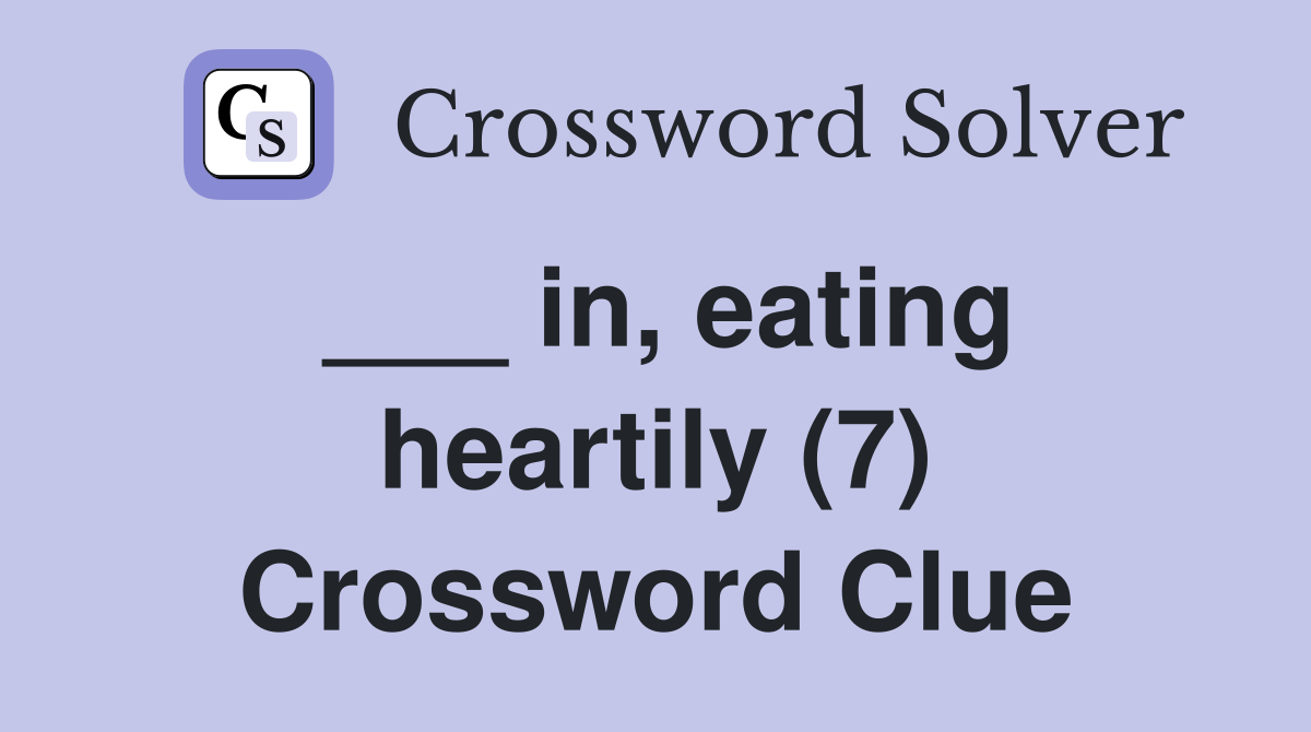 ___ in, eating heartily (7) Crossword Clue