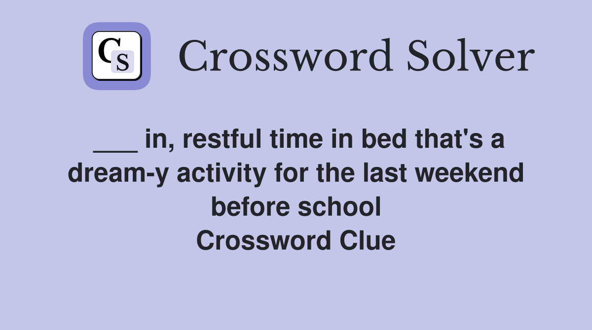 ___ in, restful time in bed that's a dream-y activity for the last weekend before school Crossword Clue