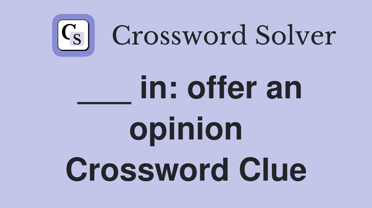 ___ in: offer an opinion Crossword Clue