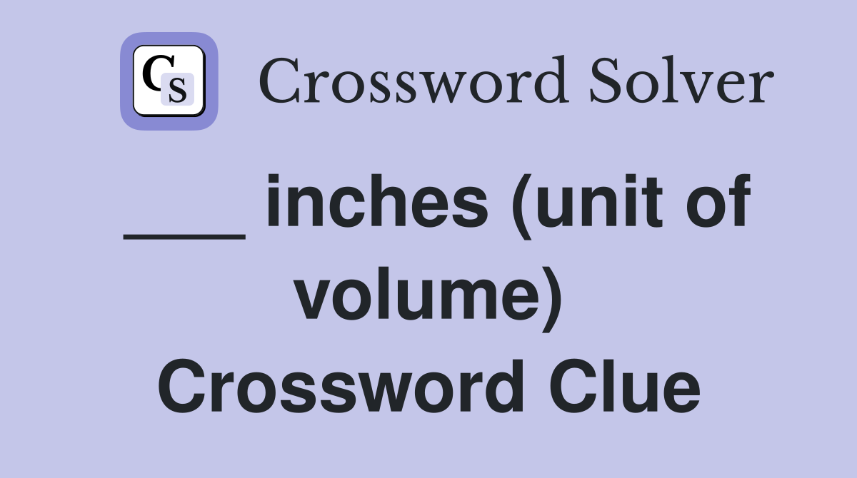 ___ inches (unit of volume) Crossword Clue