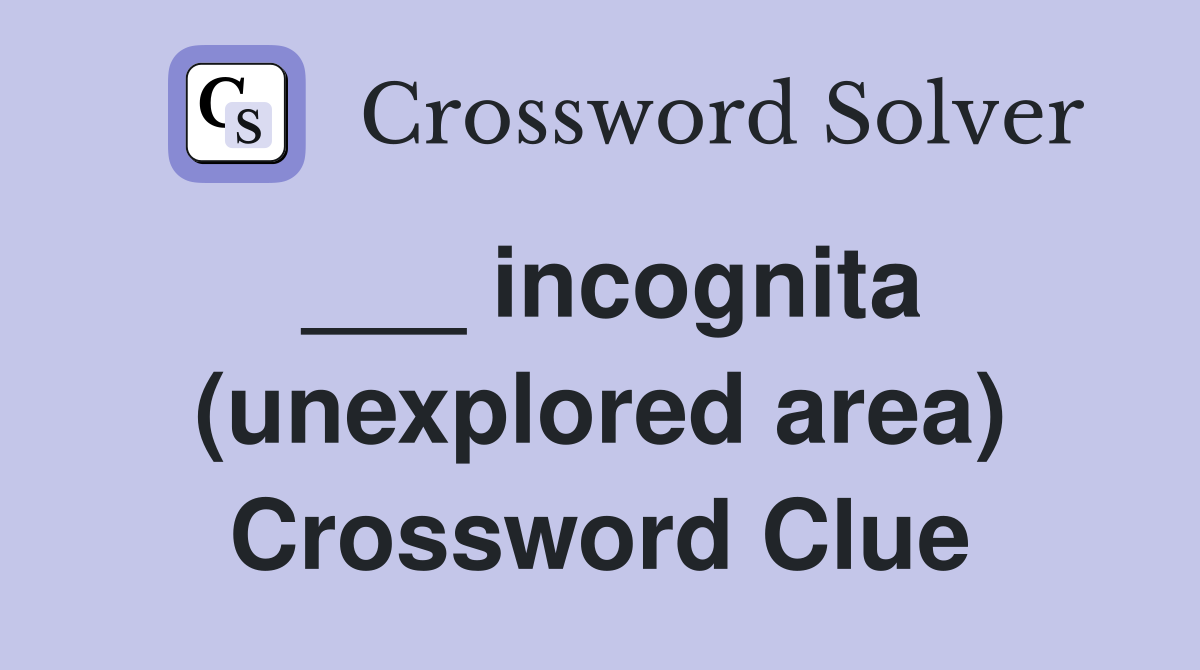 ___ incognita (unexplored area) Crossword Clue