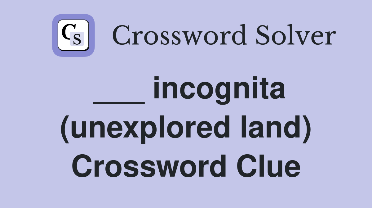 ___ incognita (unexplored land) Crossword Clue
