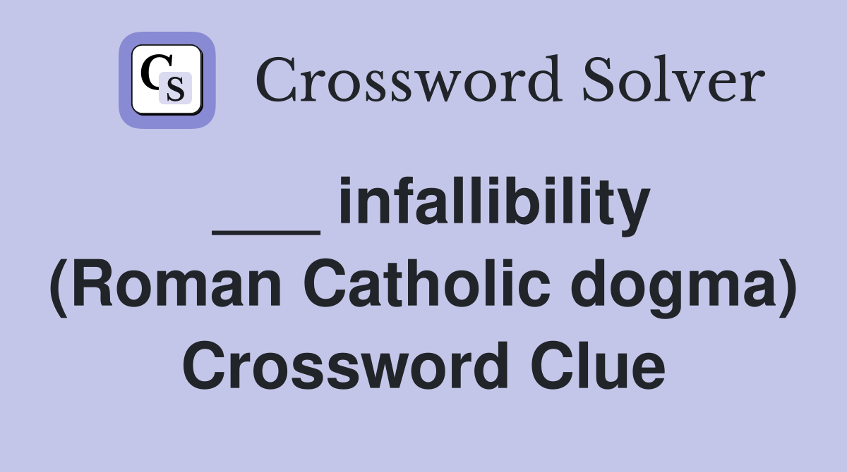 ___ infallibility (Roman Catholic dogma) Crossword Clue