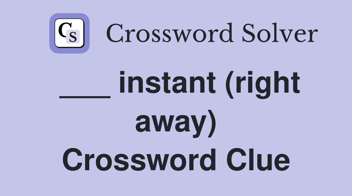___ instant (right away) Crossword Clue