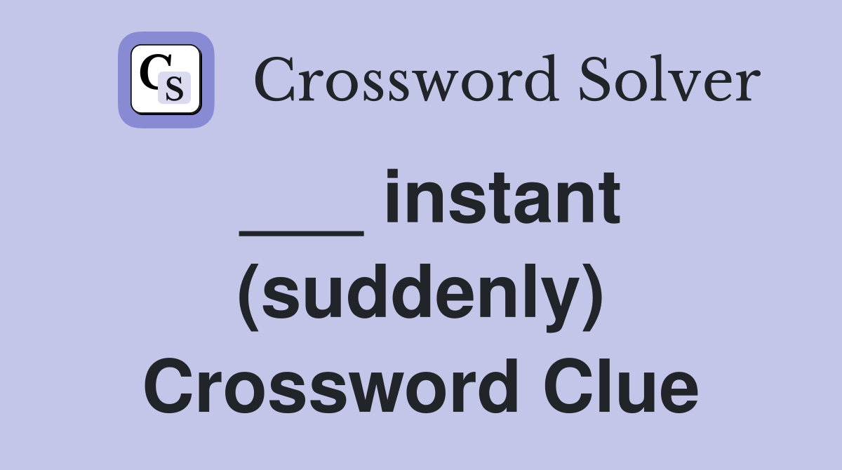 ___ instant (suddenly) Crossword Clue