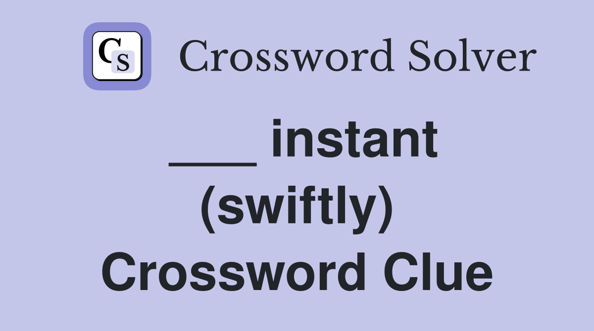 ___ instant (swiftly) Crossword Clue