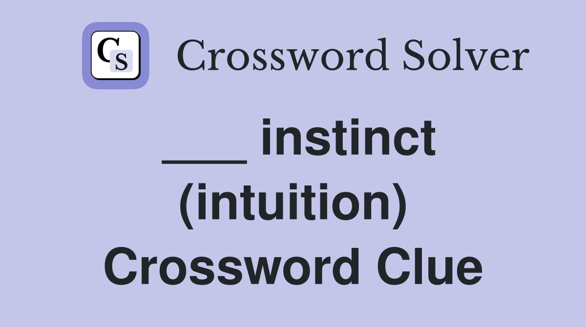 ___ instinct (intuition) Crossword Clue