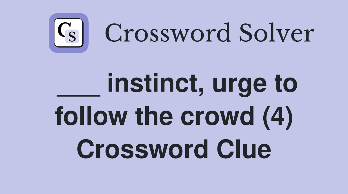 ___ instinct, urge to follow the crowd (4) Crossword Clue