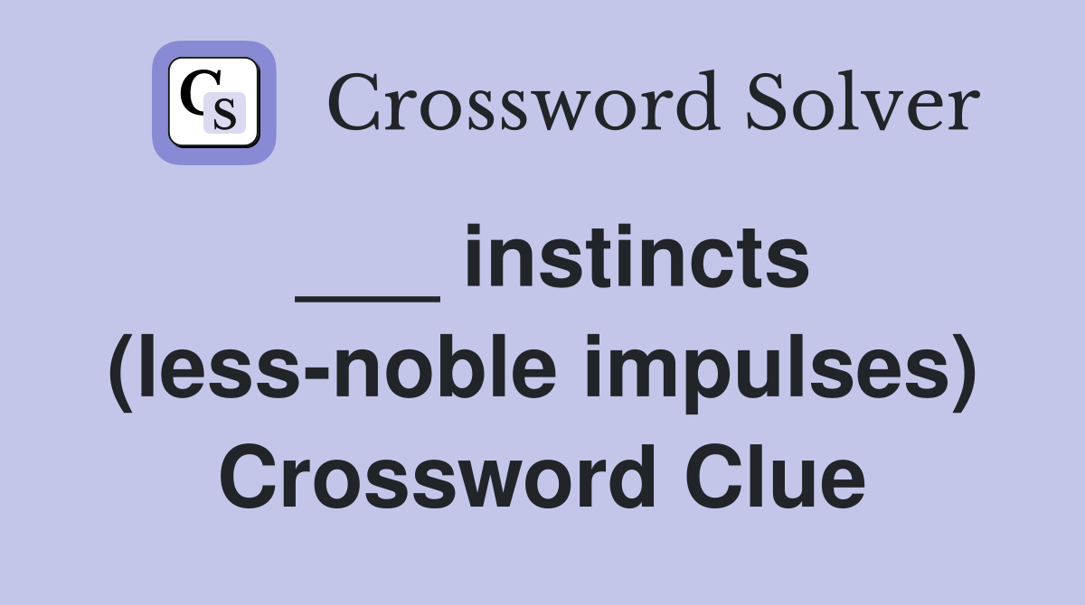 ___ instincts (less-noble impulses) Crossword Clue