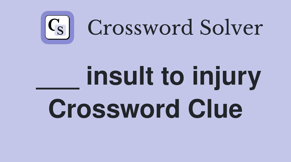 ___ insult to injury Crossword Clue
