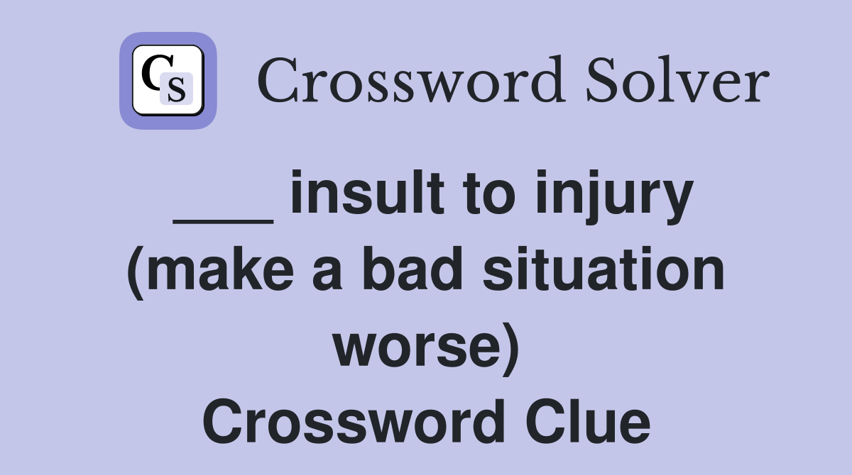 ___ insult to injury (make a bad situation worse) Crossword Clue