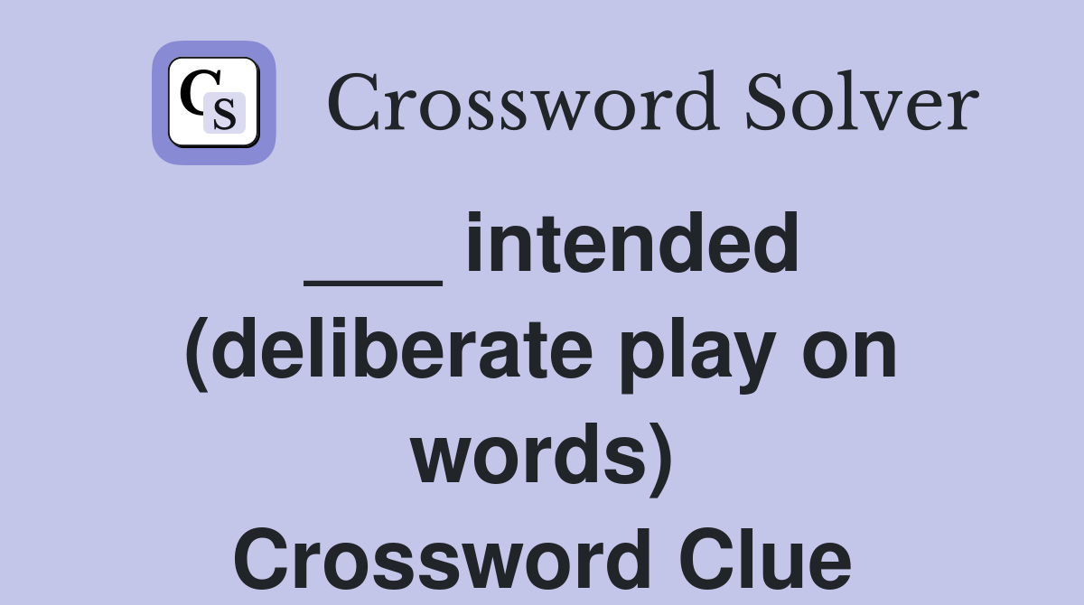 ___ intended (deliberate play on words) Crossword Clue