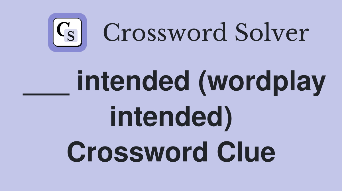 ___ intended (wordplay intended) Crossword Clue