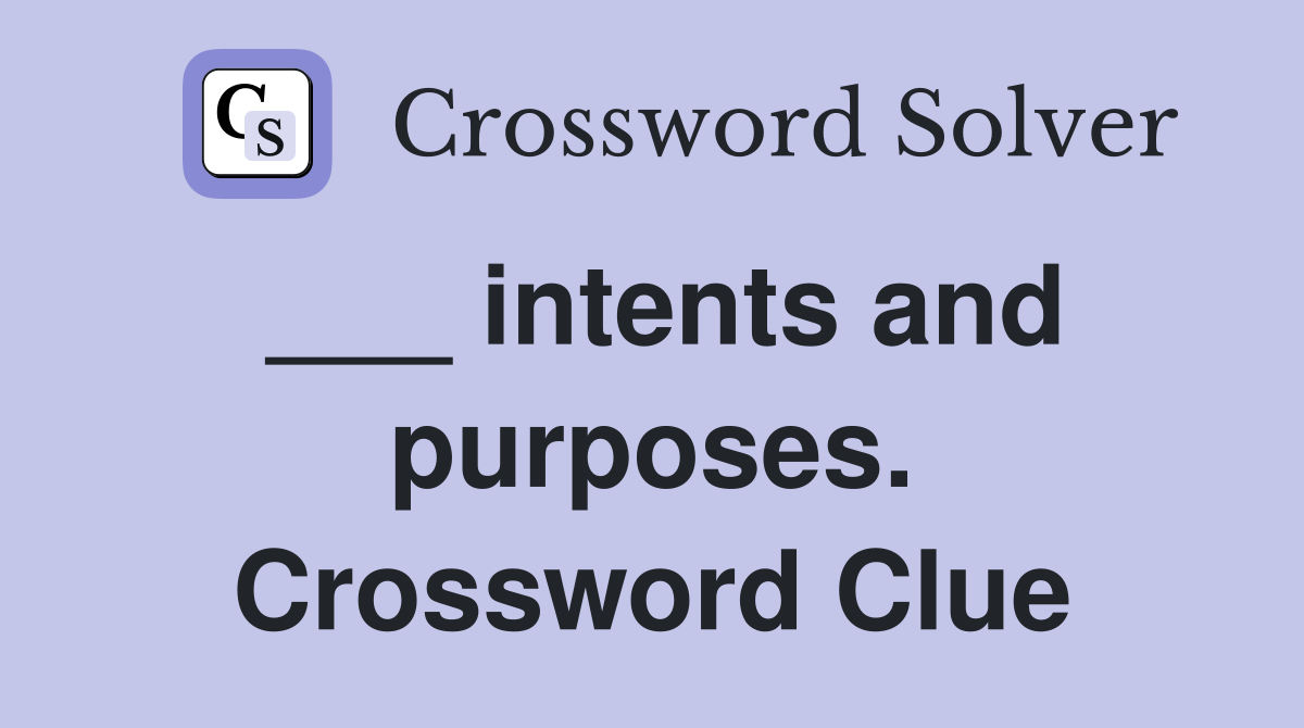 ___ intents and purposes. Crossword Clue