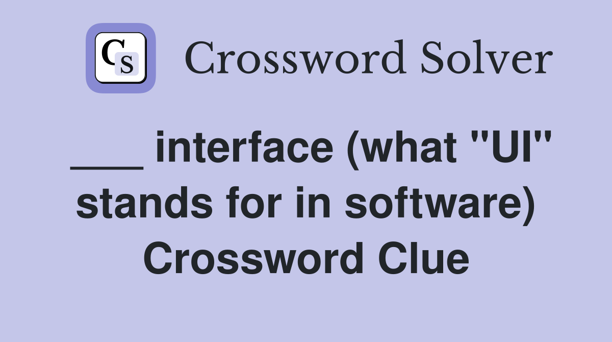 ___ interface (what "UI" stands for in software) Crossword Clue