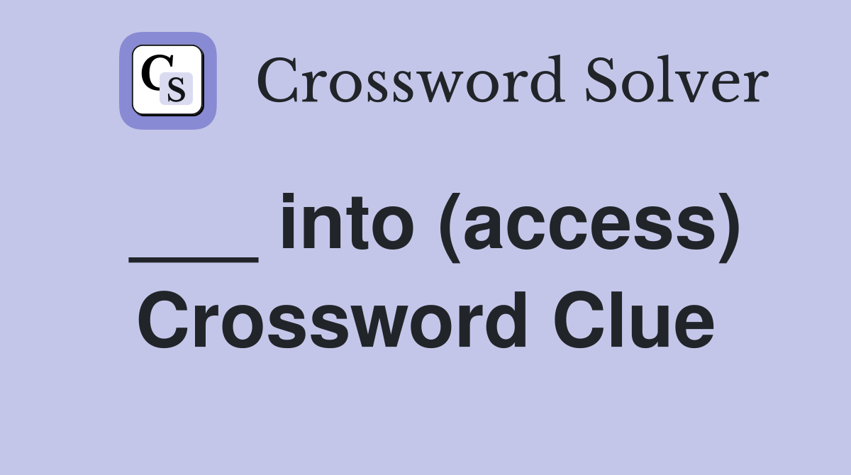 ___ into (access) Crossword Clue