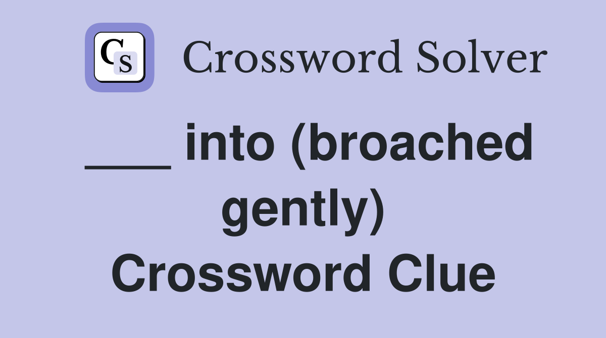 ___ into (broached gently) Crossword Clue
