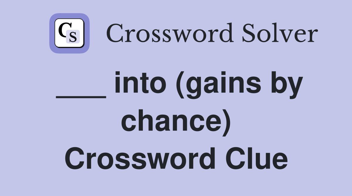 ___ into (gains by chance) Crossword Clue