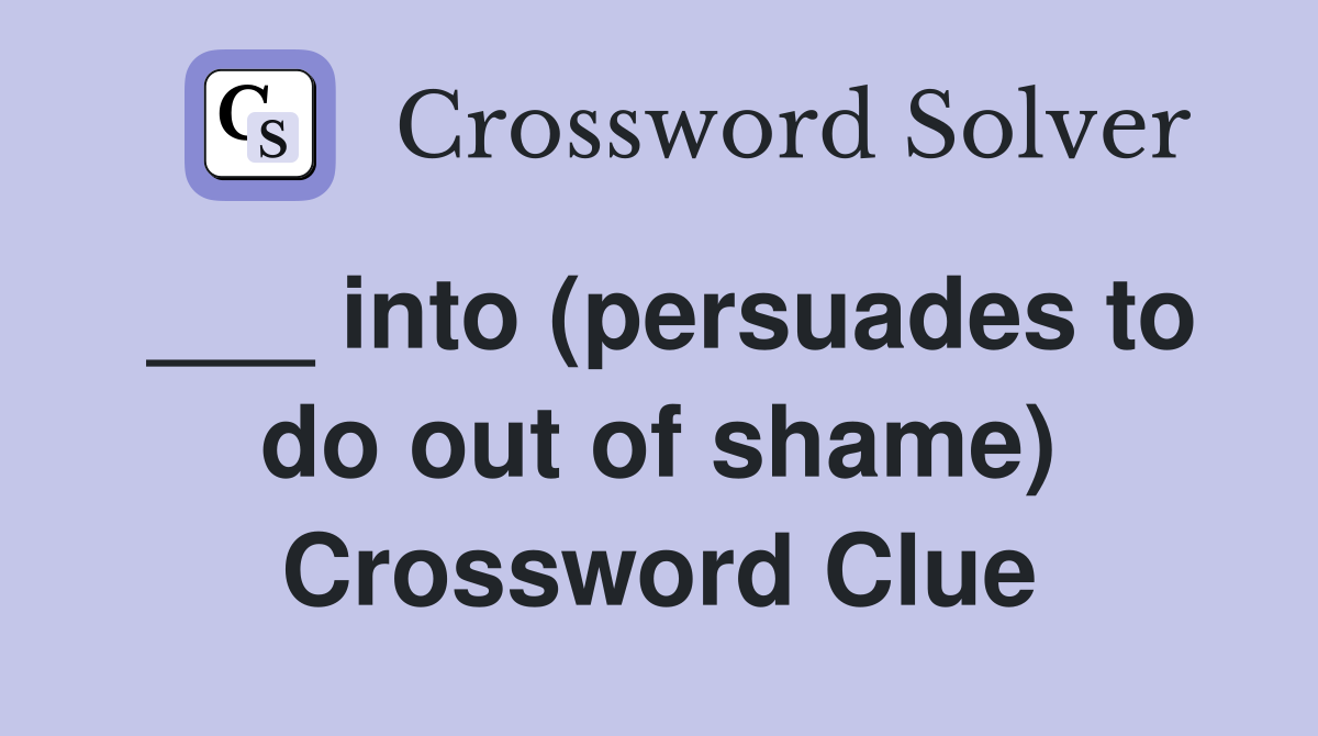 ___ into (persuades to do out of shame) Crossword Clue