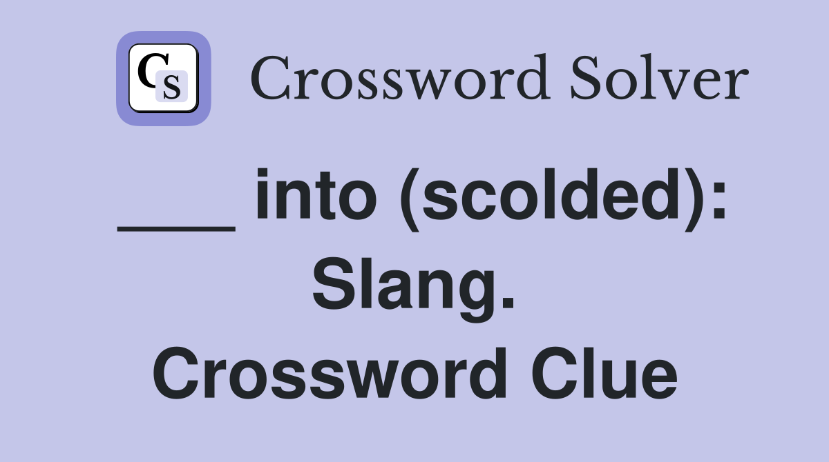 ___ into (scolded): Slang. Crossword Clue