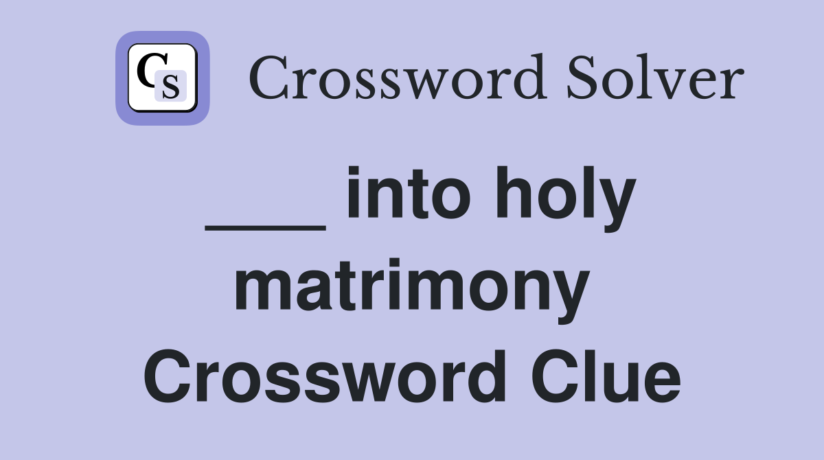 ___ into holy matrimony Crossword Clue