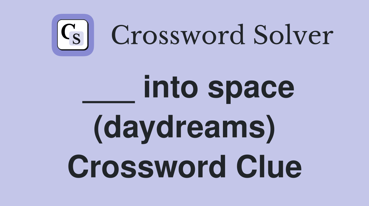 ___ into space (daydreams) Crossword Clue