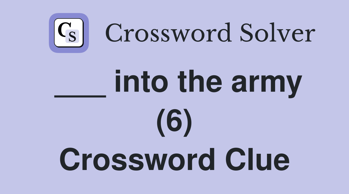 ___ into the army (6) Crossword Clue