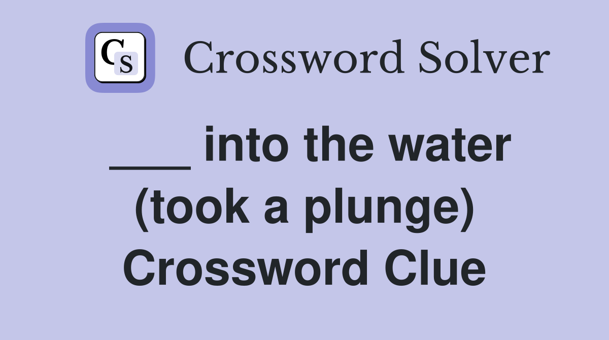 ___ into the water (took a plunge) Crossword Clue