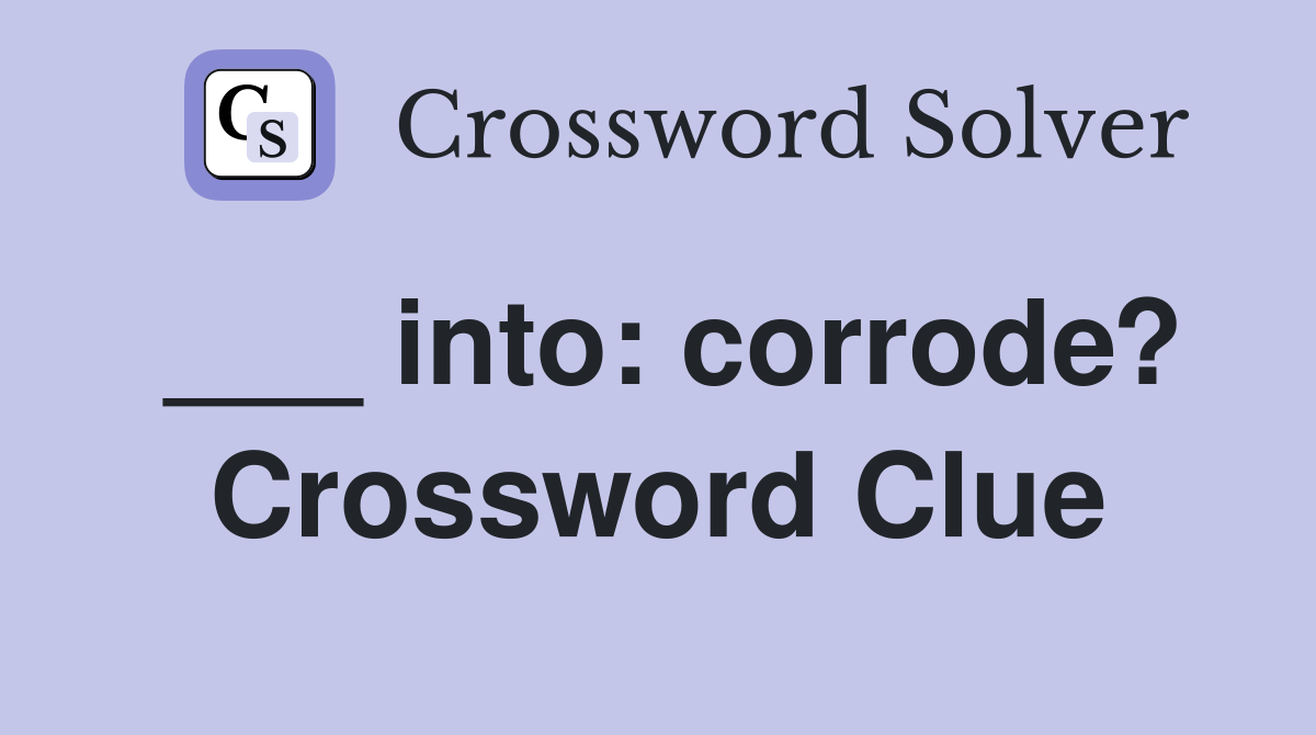 ___ into: corrode? Crossword Clue