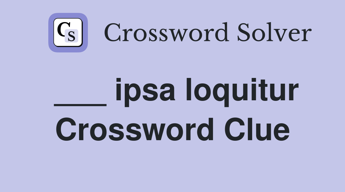 ___ ipsa loquitur Crossword Clue
