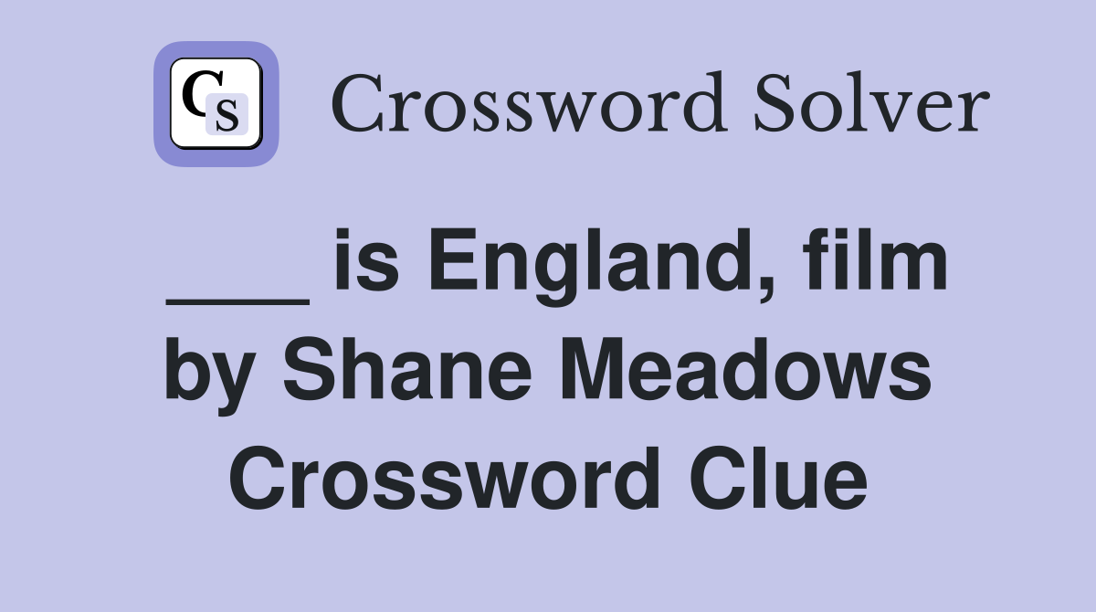 ___ is England, film by Shane Meadows Crossword Clue