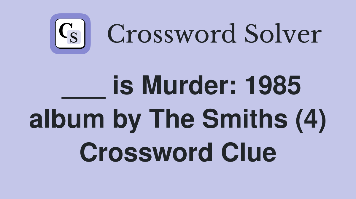 ___ is Murder: 1985 album by The Smiths (4) Crossword Clue