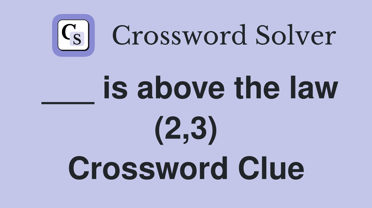 ___ is above the law (2,3) Crossword Clue