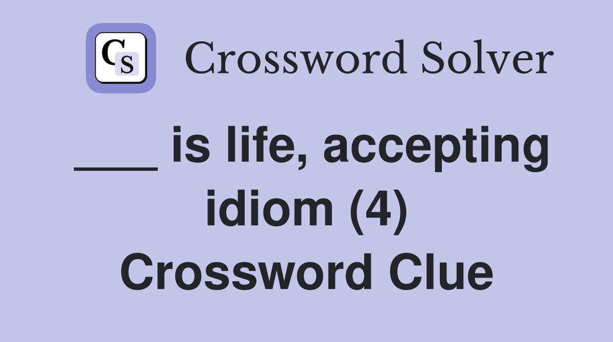 ___ is life, accepting idiom (4) Crossword Clue