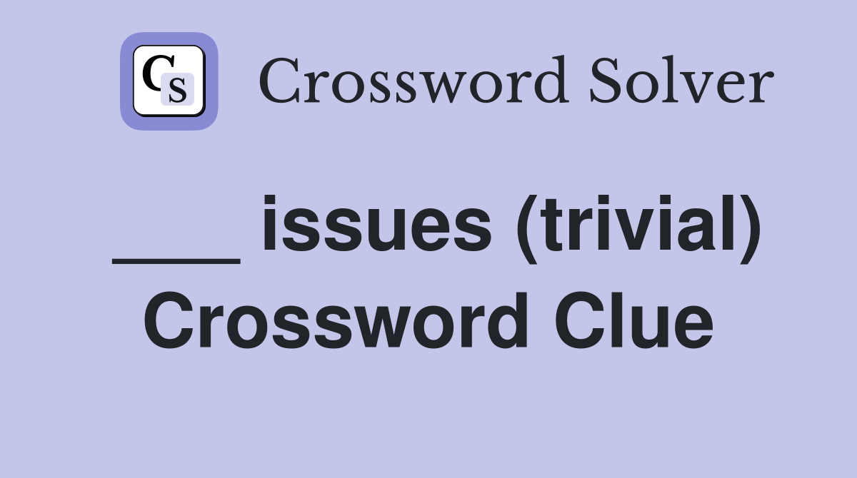 ___ issues (trivial) Crossword Clue