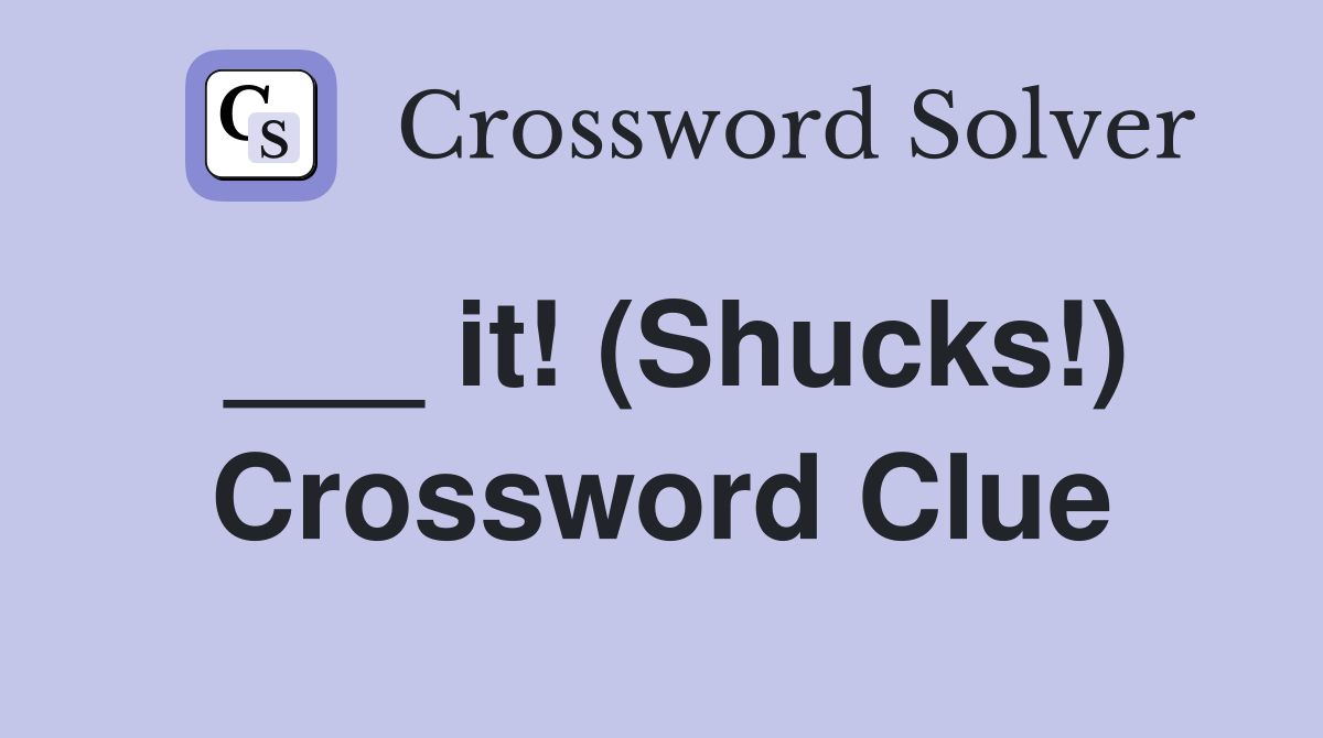 ___ it! (Shucks!) Crossword Clue