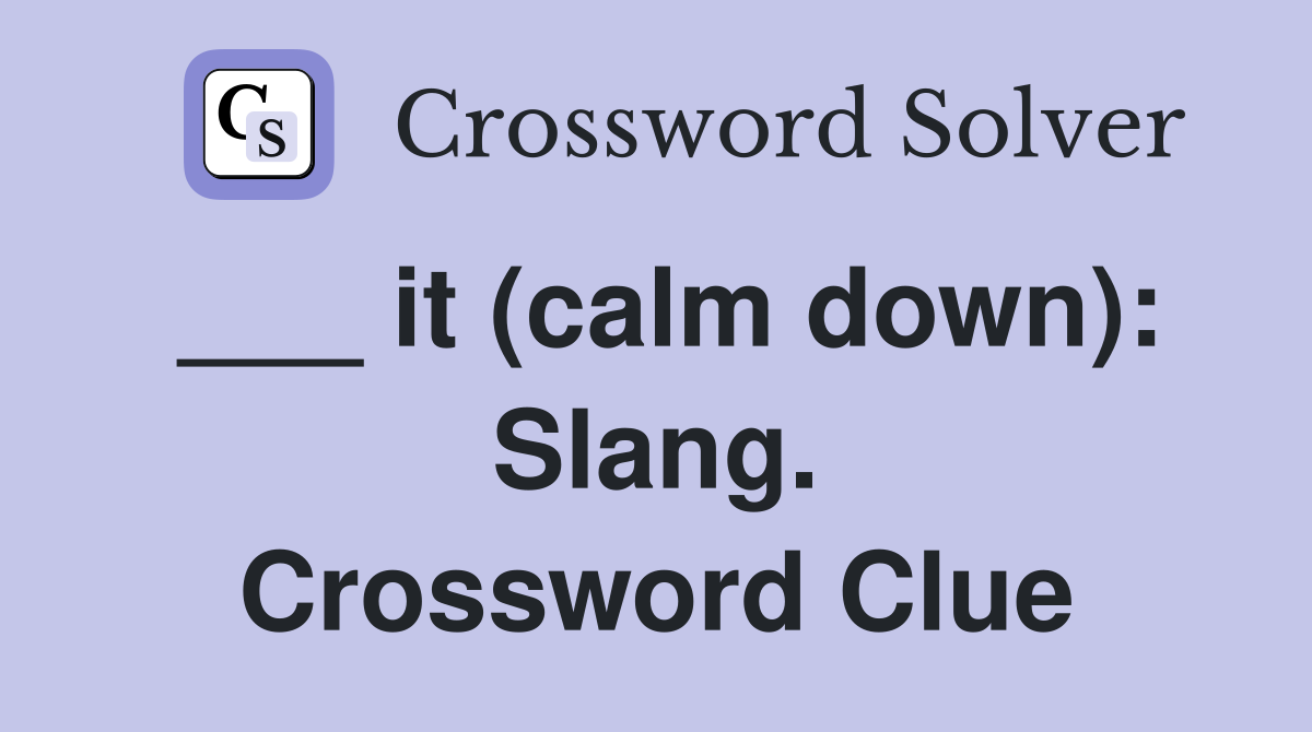 ___ it (calm down): Slang. Crossword Clue