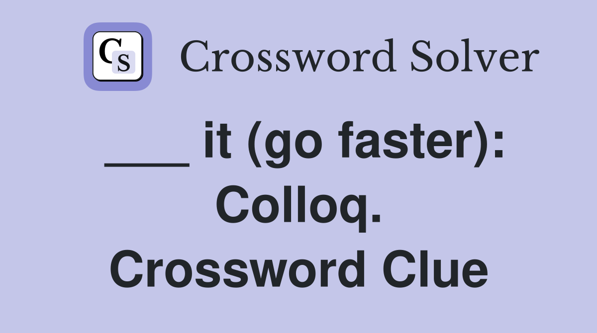 ___ it (go faster): Colloq. Crossword Clue