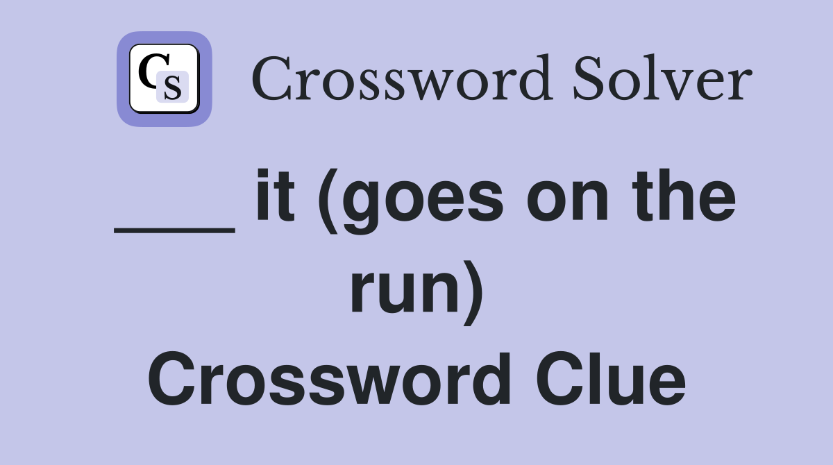 ___ it (goes on the run) Crossword Clue
