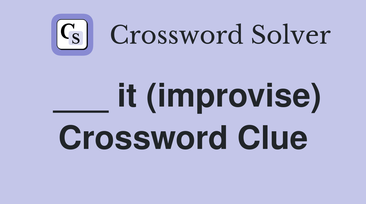 ___ it (improvise) Crossword Clue