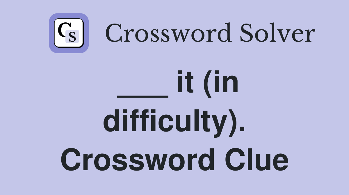 ___ it (in difficulty). Crossword Clue