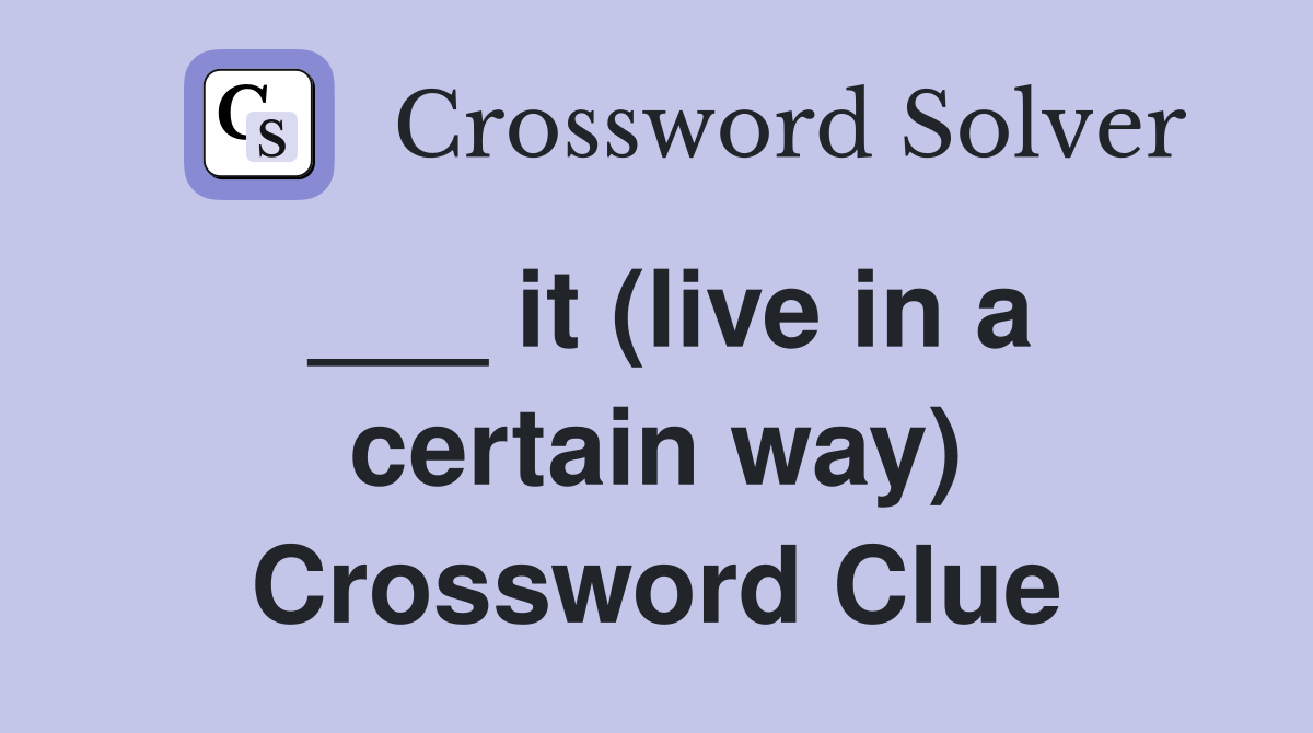 ___ it (live in a certain way) Crossword Clue
