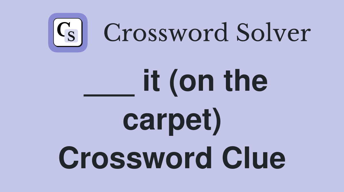 ___ it (on the carpet) Crossword Clue