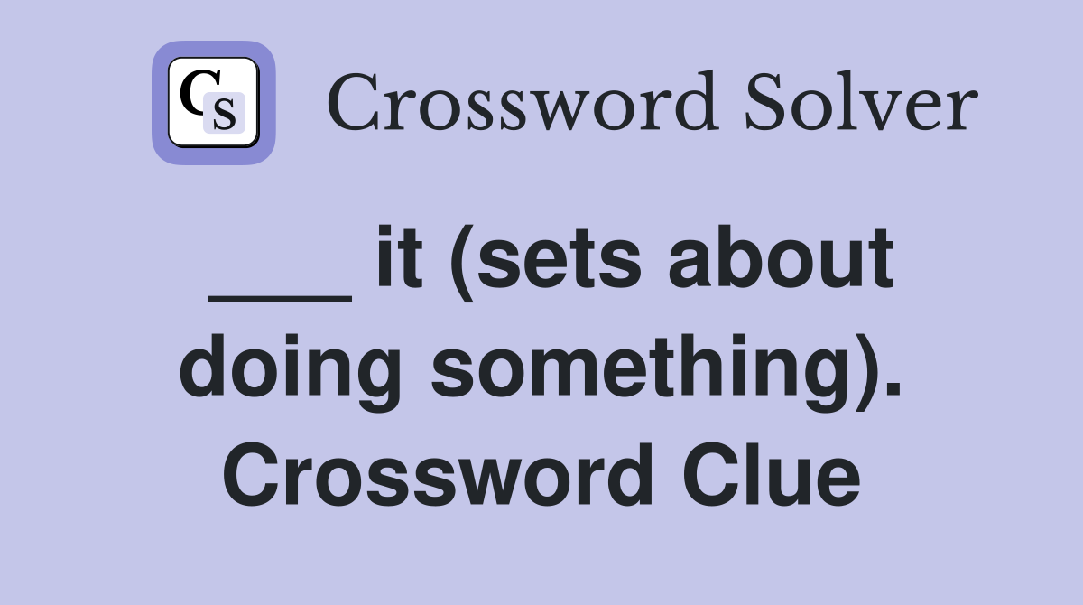 ___ it (sets about doing something). Crossword Clue