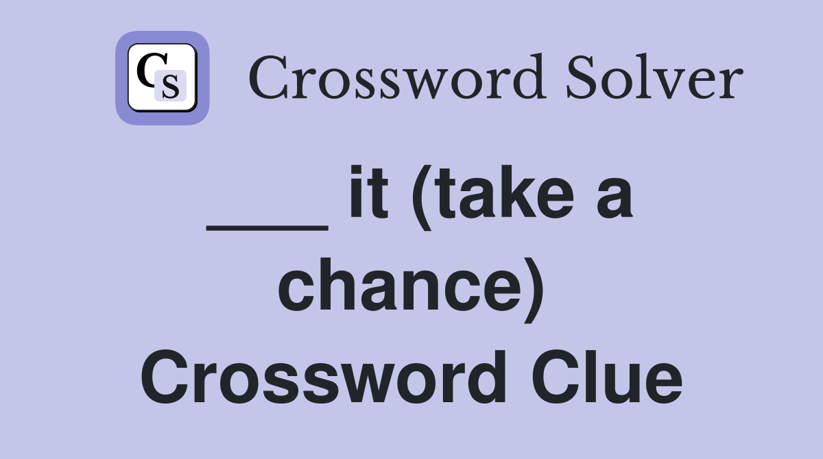 ___ it (take a chance) Crossword Clue