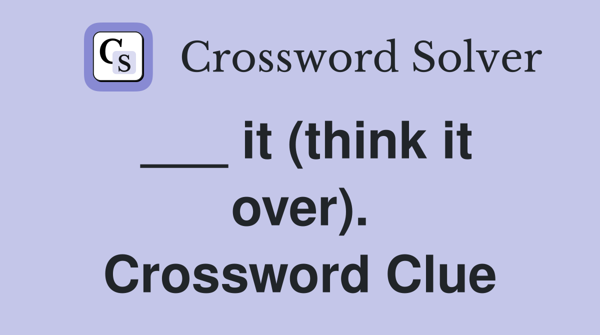 ___ it (think it over). Crossword Clue