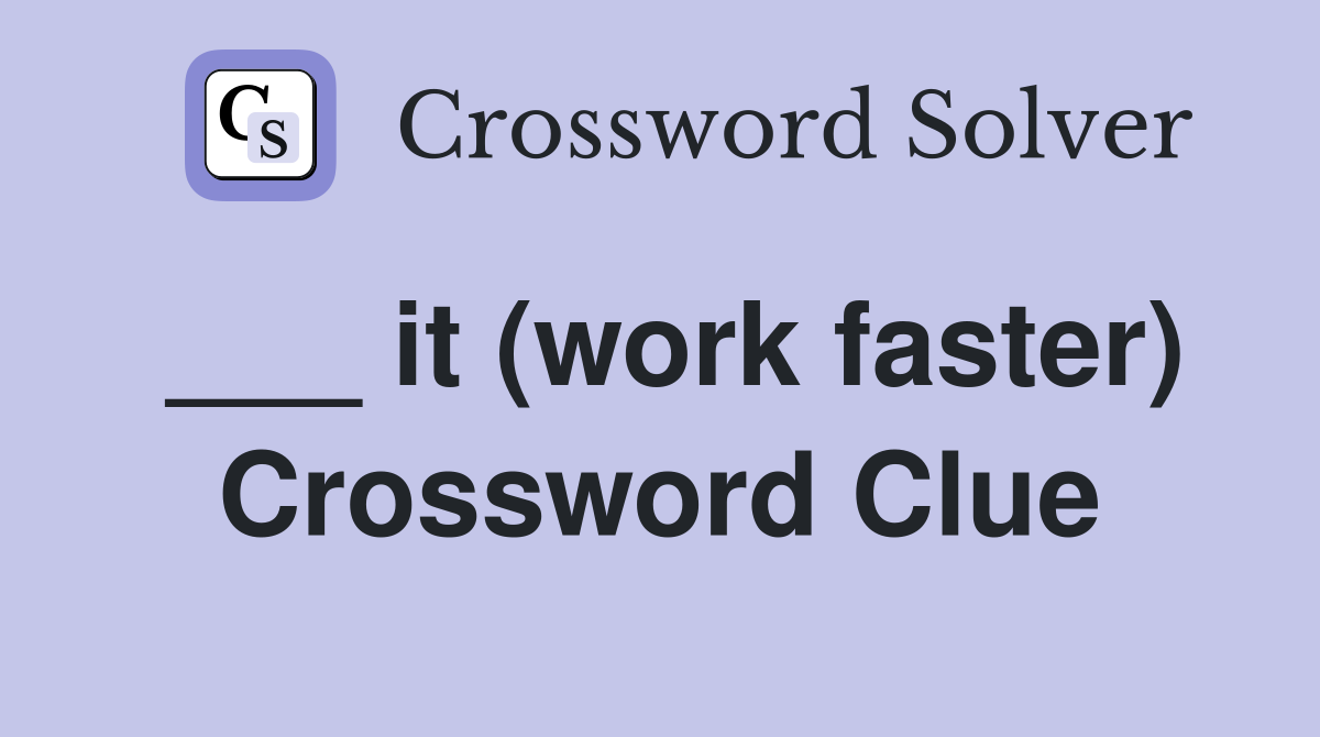 ___ it (work faster) Crossword Clue