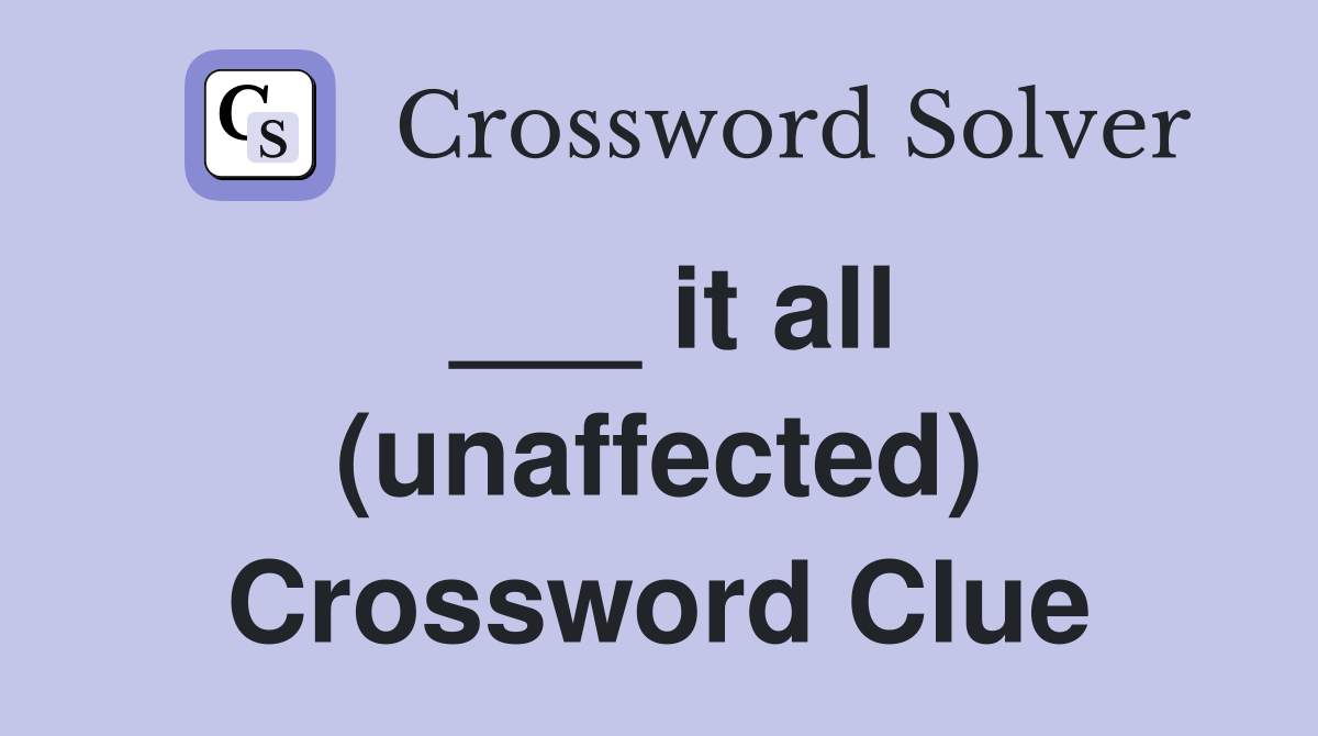 ___ it all (unaffected) Crossword Clue