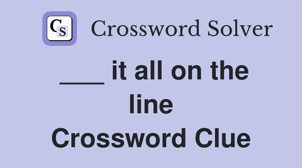 ___ it all on the line Crossword Clue