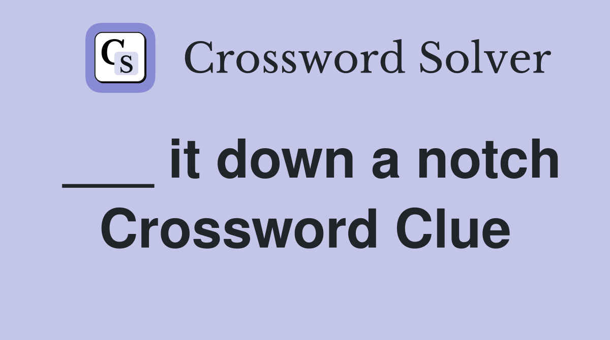 ___ it down a notch Crossword Clue
